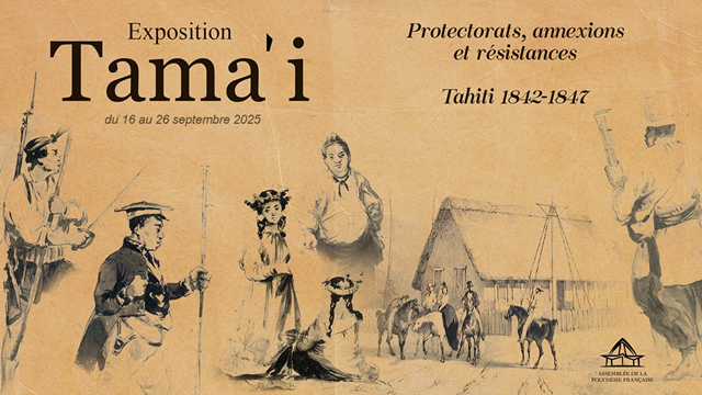« Tama’i – Protectorats, annexions et résistances, Tahiti 1842-1847 » Une exposition organisée à l’Assemblée de la Polynésie française